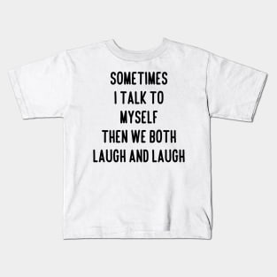 sometimes i talk to myself then we both laugh and laugh Kids T-Shirt